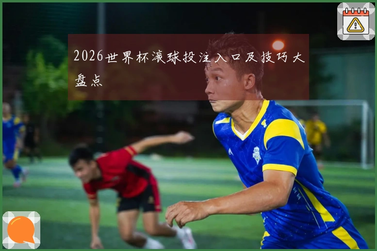 2026世界杯滚球投注入口及技巧大盘点